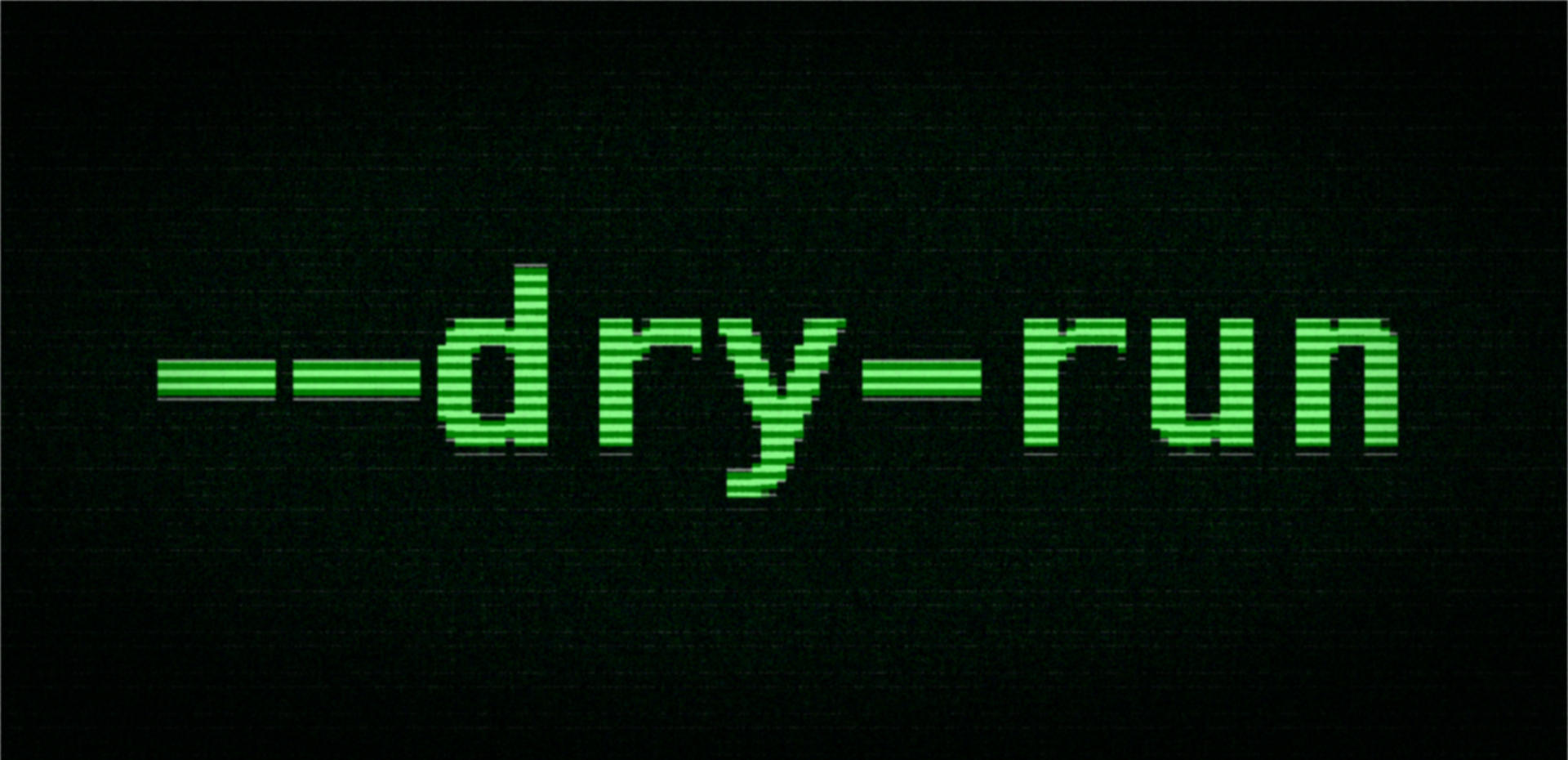 text "--dry-run" in a monospace font and the look of an old CRT monitor terminal